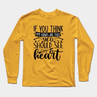 if you think my hands are full you should see my heart Long Sleeve T-Shirt